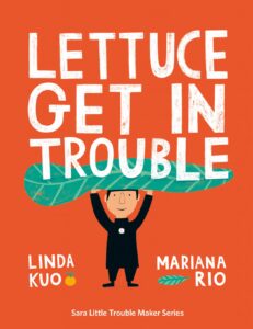 Lettuce Get in Trouble by Linda Kuo