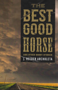 The Best Good Horse by J. Reeder Archuleta